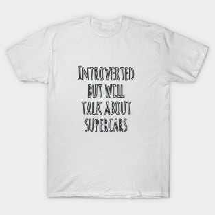 Introverted but will talk about supercars T-Shirt